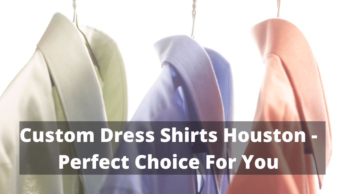 Custom Dress Shirts Houston - Perfect Choice For You