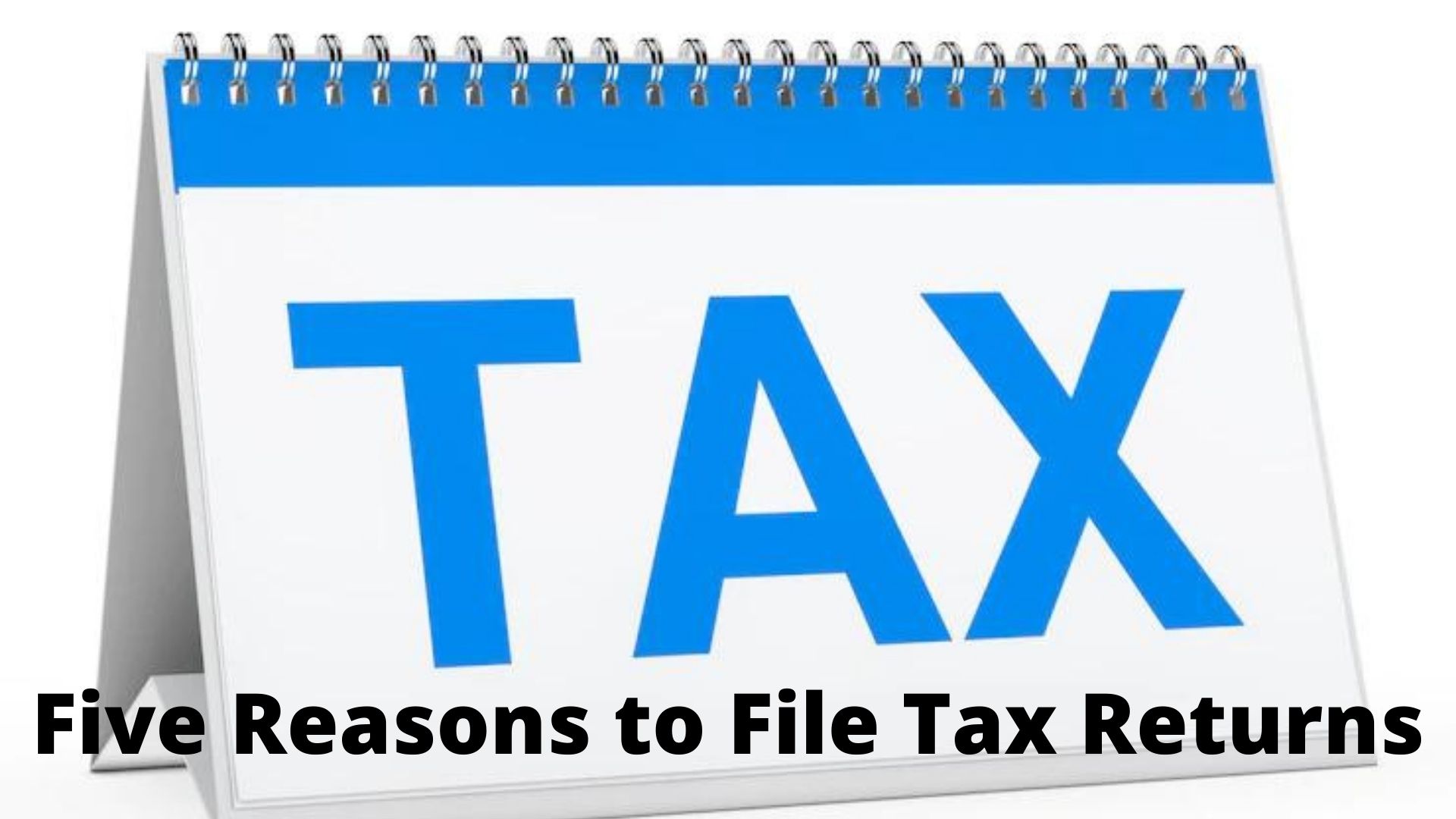 Five Reasons to File Tax Returns